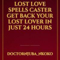 
Lost Love Spells Caster Get Back Your Lost Lover In Just 24 Hours 100 % Guaranteed Call / WhatsApp: +27722171549


