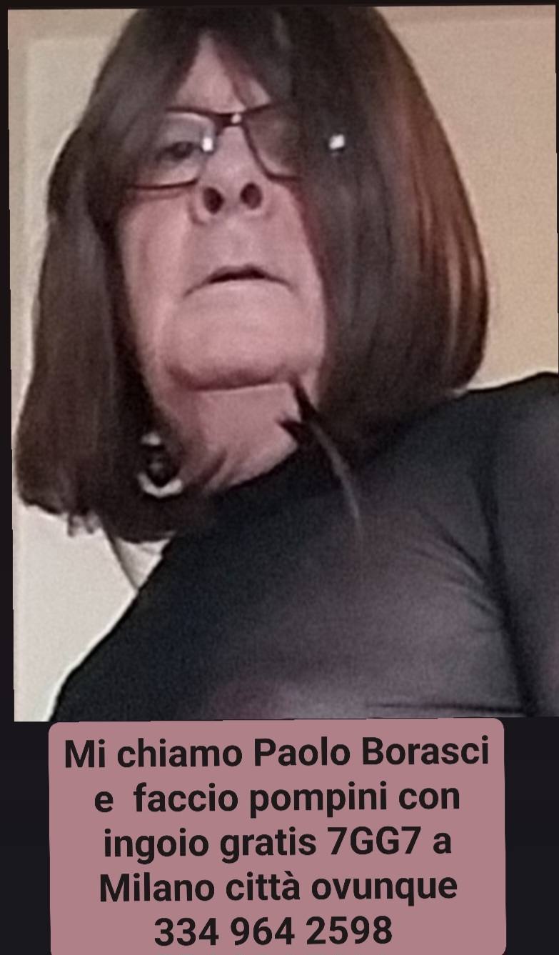 MI CHIAMO PAOLO BORASCI MILANESE PASSIVISSIMO GRAN CULATTONE FROCIO SUCCHIACAZZI GOLAPROFONDA POMPINARO INGOIATORE DI SBORRATE GRATIS 7GG7 